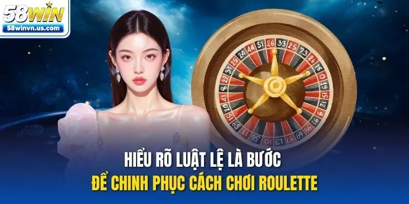 Hiểu rõ luật lệ là bước để chinh phục cách chơi Roulette