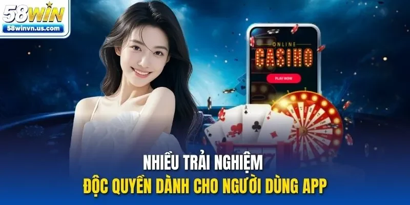 Nhiều trải nghiệm độc quyền dành cho người dùng app